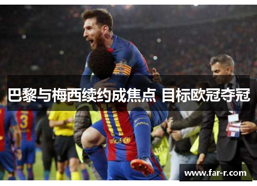巴黎与梅西续约成焦点 目标欧冠夺冠
