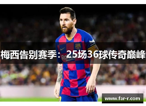梅西告别赛季：25场36球传奇巅峰